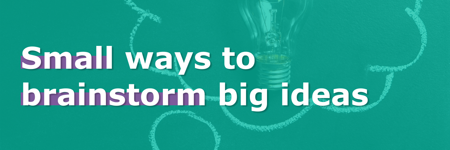 Featured Image with text "Small ways to brainstorm big ideas"