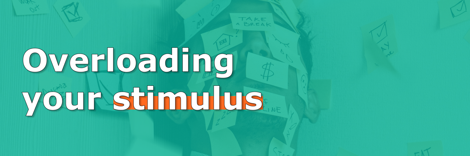 Image with text "Overloading your stimulus"