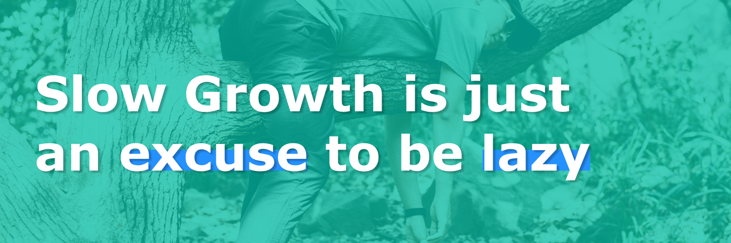 "Slow Growth is just an excuse to be lazy"